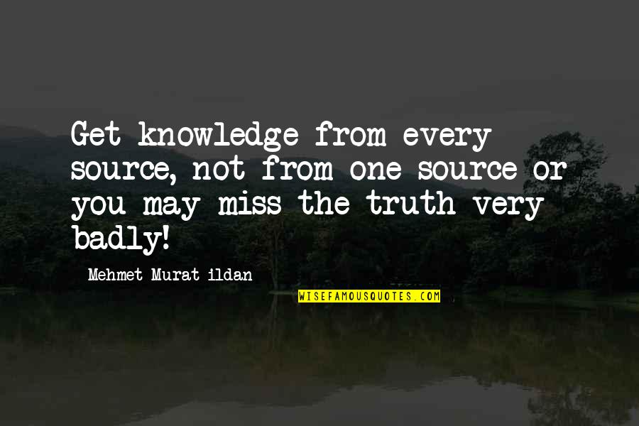 Not Miss You Quotes By Mehmet Murat Ildan: Get knowledge from every source, not from one