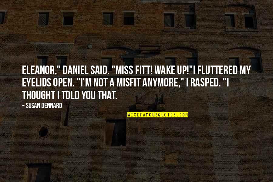 Not Miss You Quotes By Susan Dennard: Eleanor," Daniel said. "Miss Fitt! Wake up!"I fluttered
