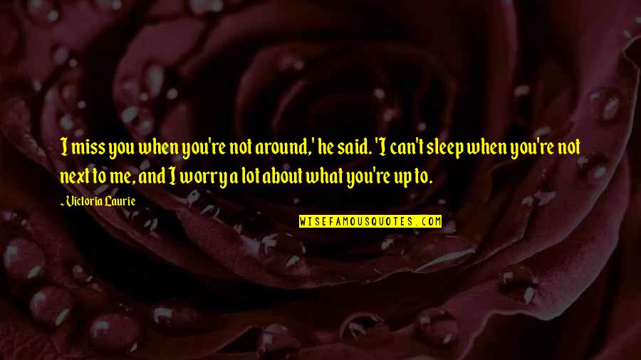 Not Miss You Quotes By Victoria Laurie: I miss you when you're not around,' he