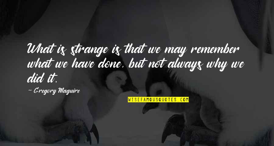 Not Missing A Moment Quotes By Gregory Maguire: What is strange is that we may remember