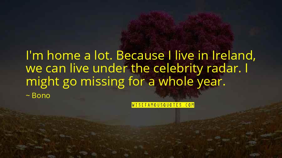 Not Missing Home Quotes By Bono: I'm home a lot. Because I live in