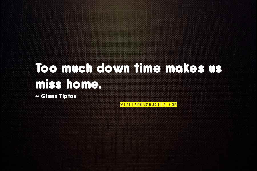 Not Missing Home Quotes By Glenn Tipton: Too much down time makes us miss home.