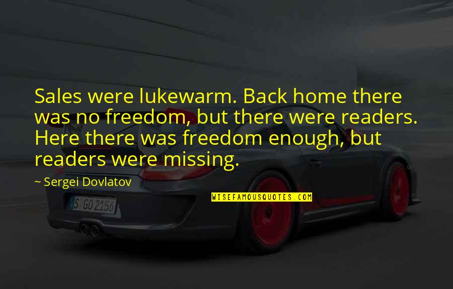 Not Missing Home Quotes By Sergei Dovlatov: Sales were lukewarm. Back home there was no