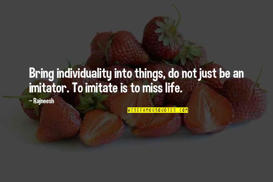 Not Missing Out On Life Quotes By Rajneesh: Bring individuality into things, do not just be