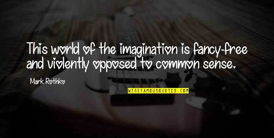 Not Missing You Anymore Quotes By Mark Rothko: This world of the imagination is fancy-free and