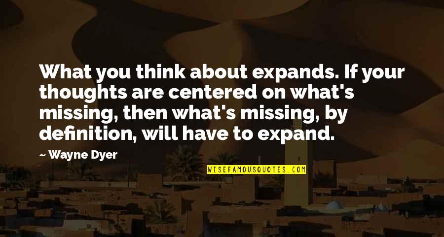 Not Missing You At All Quotes By Wayne Dyer: What you think about expands. If your thoughts