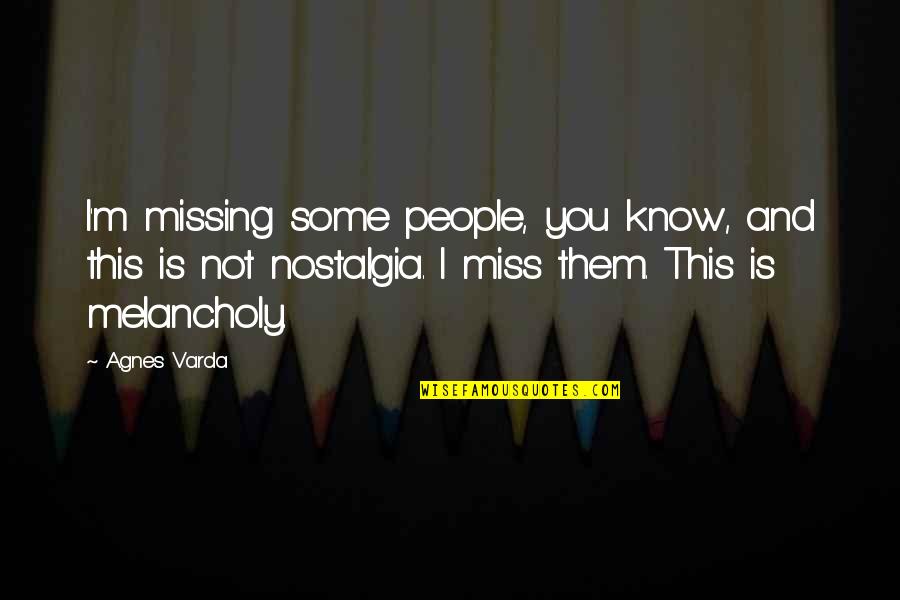 Not Missing You Quotes By Agnes Varda: I'm missing some people, you know, and this