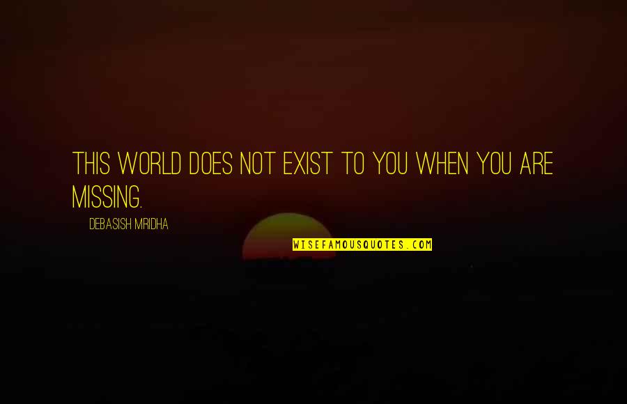 Not Missing You Quotes By Debasish Mridha: This world does not exist to you when