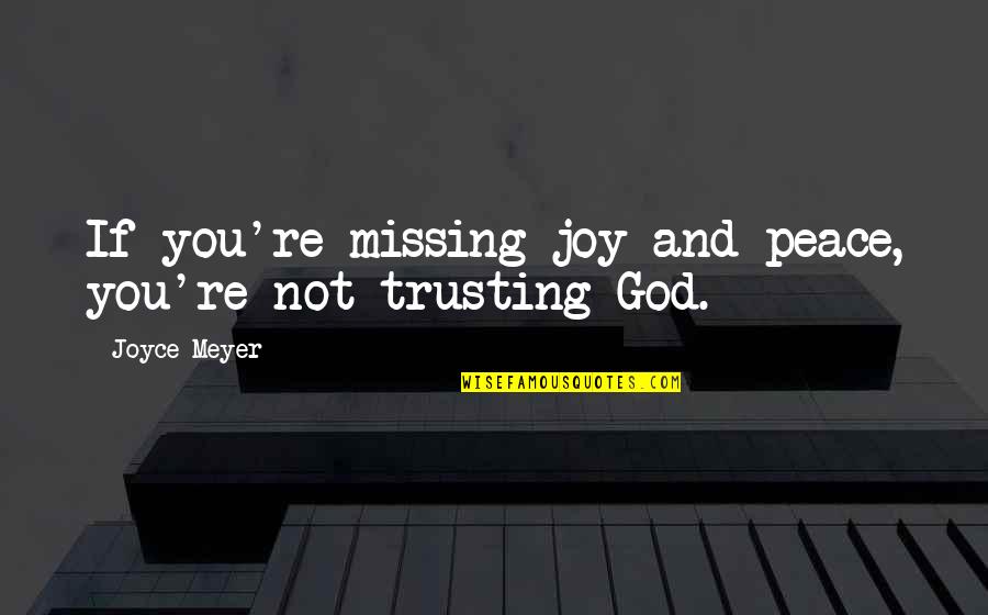 Not Missing You Quotes By Joyce Meyer: If you're missing joy and peace, you're not