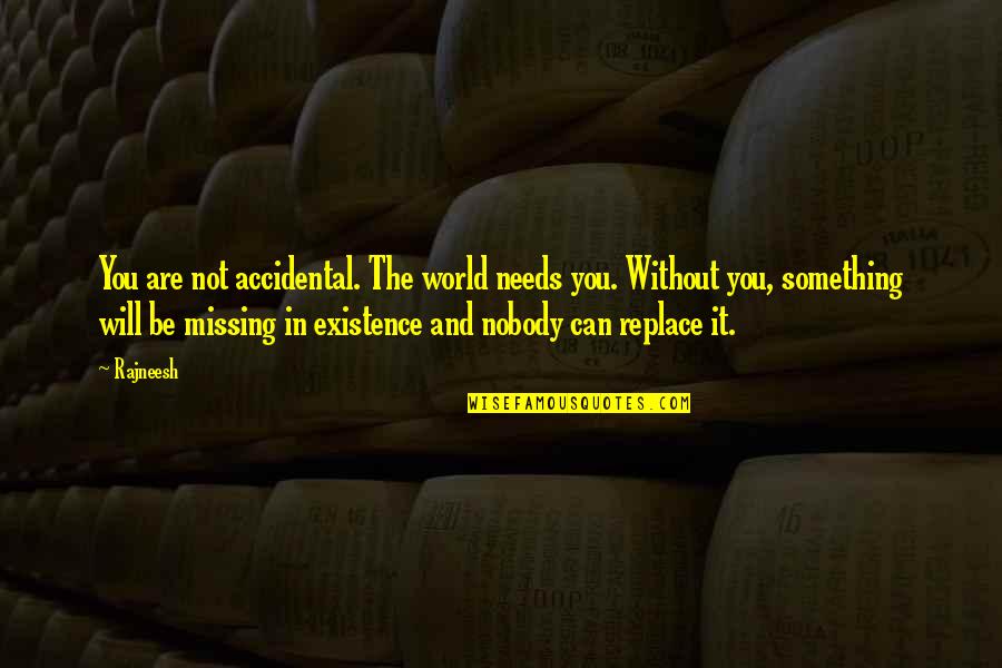 Not Missing You Quotes By Rajneesh: You are not accidental. The world needs you.
