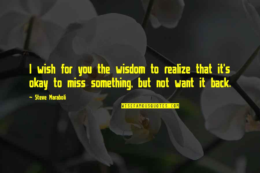 Not Missing You Quotes By Steve Maraboli: I wish for you the wisdom to realize