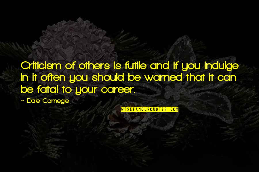 Not Monday Again Quotes By Dale Carnegie: Criticism of others is futile and if you