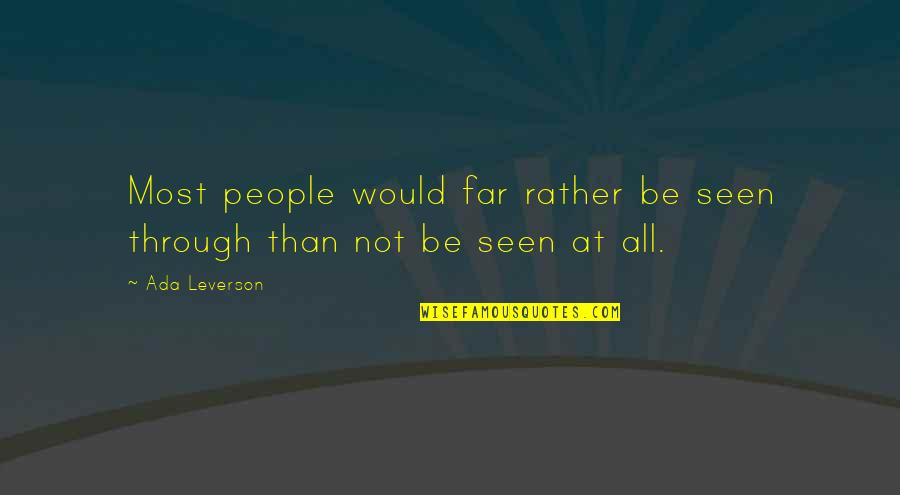 Not Most People Quotes By Ada Leverson: Most people would far rather be seen through