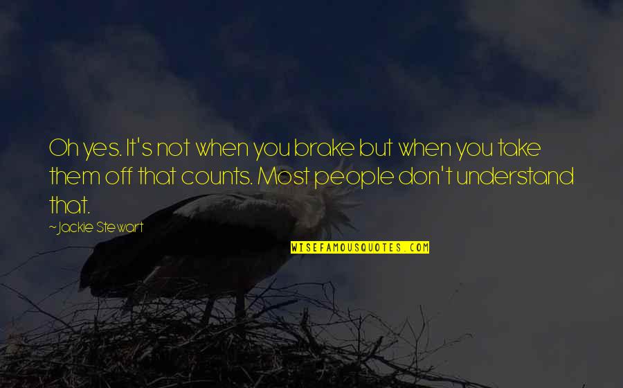 Not Most People Quotes By Jackie Stewart: Oh yes. It's not when you brake but Not Most People Quotes By Jackie Stewart: Oh yes. It's not when you brake but