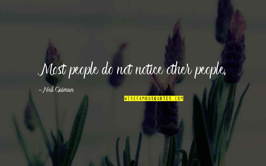 Not Most People Quotes By Neil Gaiman: Most people do not notice other people. Not Most People Quotes By Neil Gaiman: Most people do not notice other people.