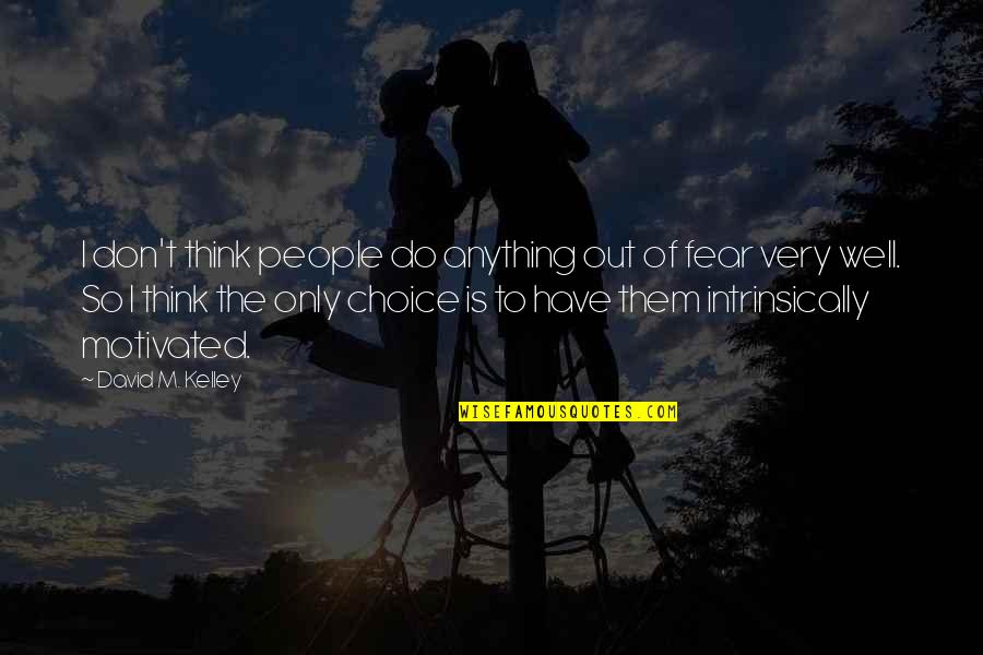 Not Motivated To Do Anything Quotes By David M. Kelley: I don't think people do anything out of Not Motivated To Do Anything Quotes By David M. Kelley: I don't think people do anything out of