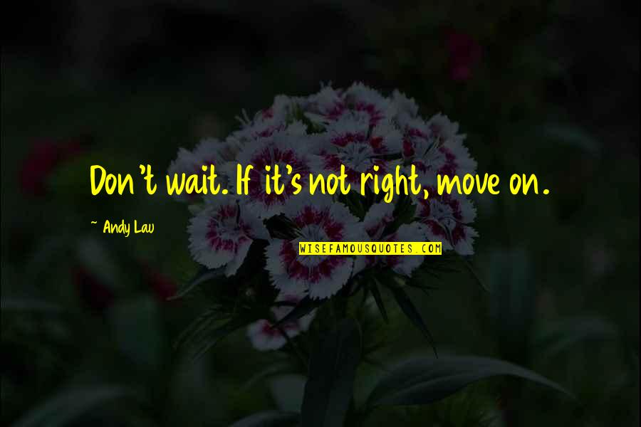 Not Move On Quotes By Andy Lau: Don't wait. If it's not right, move on.