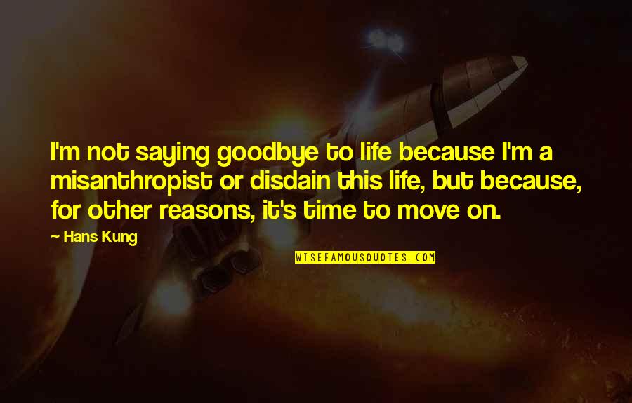 Not Move On Quotes By Hans Kung: I'm not saying goodbye to life because I'm