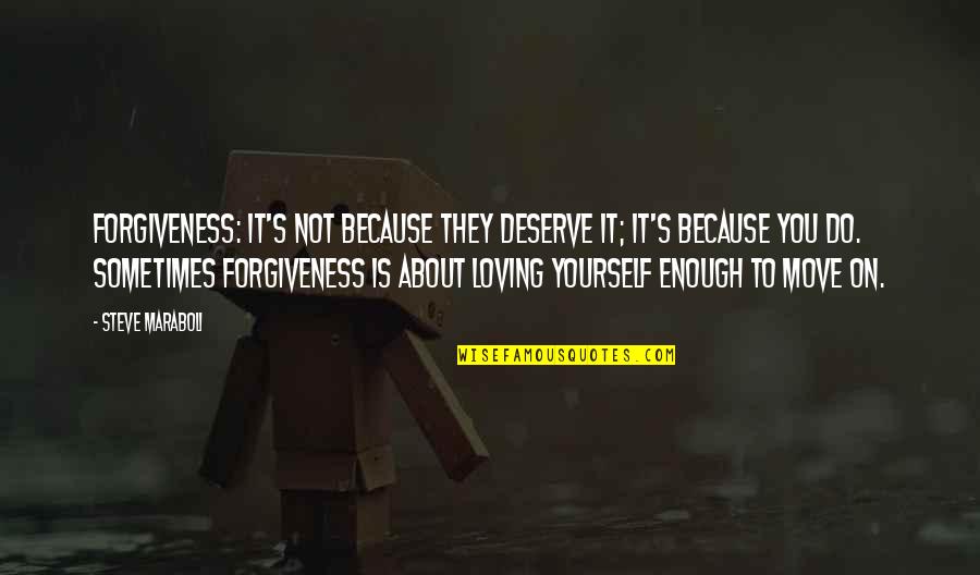 Not Move On Quotes By Steve Maraboli: Forgiveness: It's not because they deserve it; it's