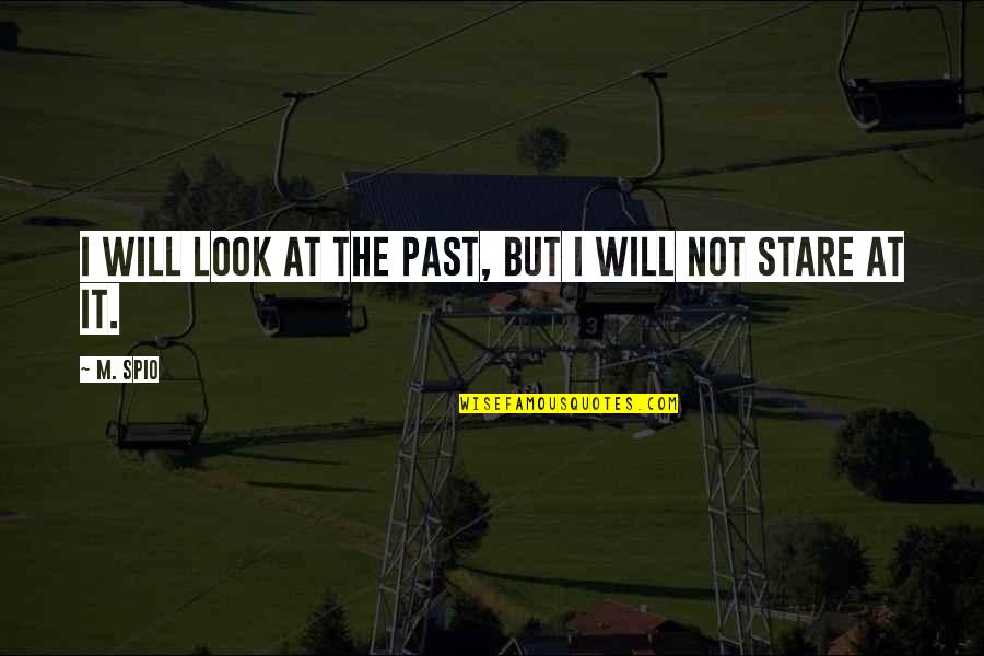 Not Moving On Quotes By M. Spio: I will look at the past, but I