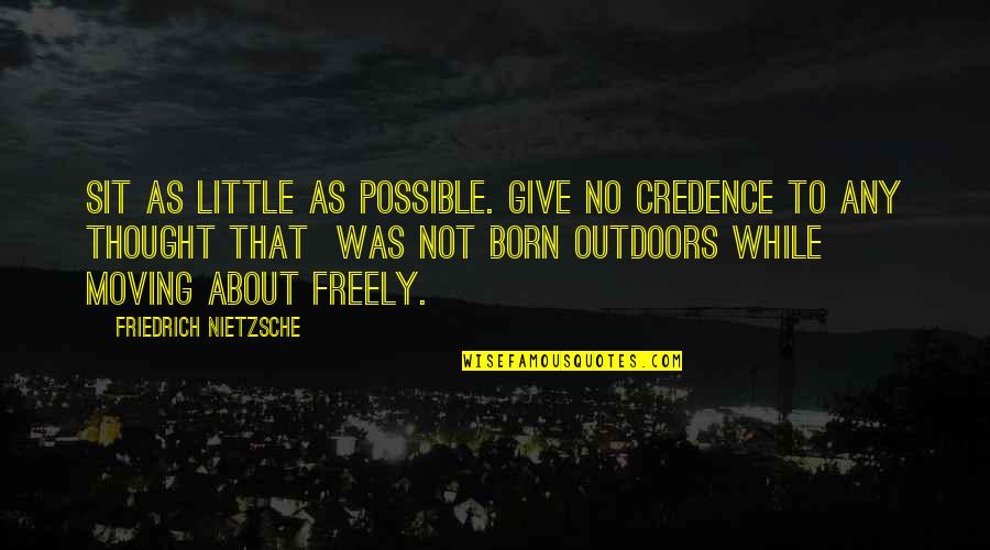 Not Moving Quotes By Friedrich Nietzsche: Sit as little as possible. Give no credence