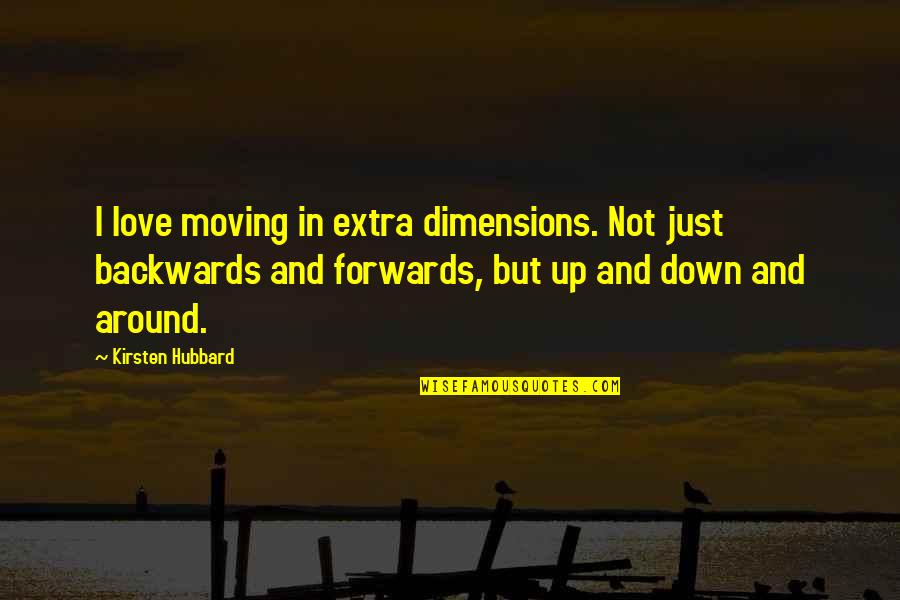 Not Moving Quotes By Kirsten Hubbard: I love moving in extra dimensions. Not just