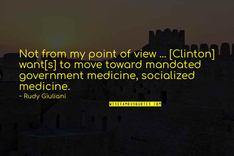 Not Moving Quotes By Rudy Giuliani: Not from my point of view ... [Clinton]