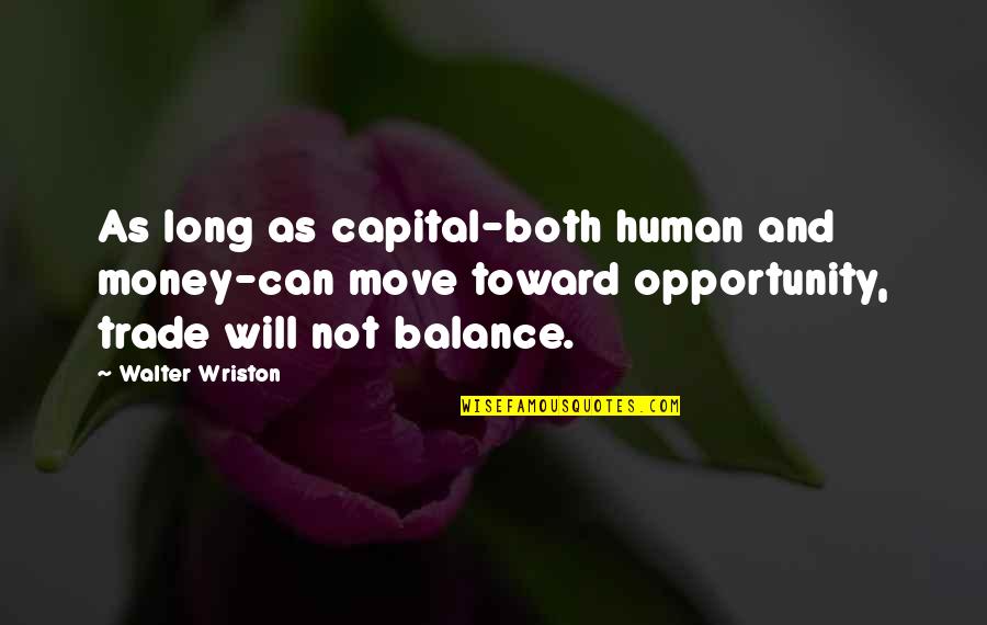 Not Moving Quotes By Walter Wriston: As long as capital-both human and money-can move