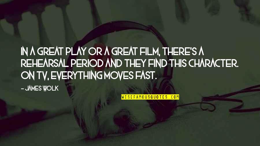 Not Moving Too Fast Quotes By James Wolk: In a great play or a great film,