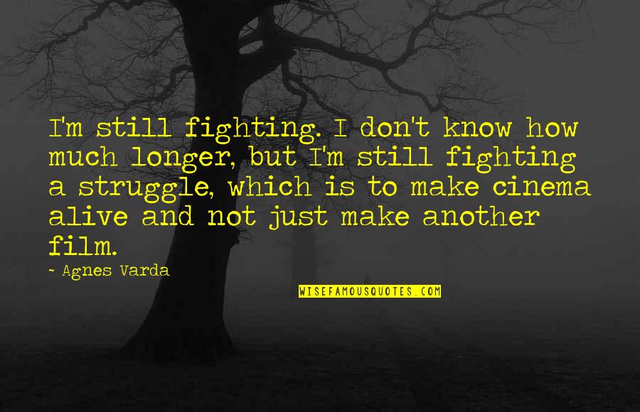 Not Much Longer Quotes By Agnes Varda: I'm still fighting. I don't know how much