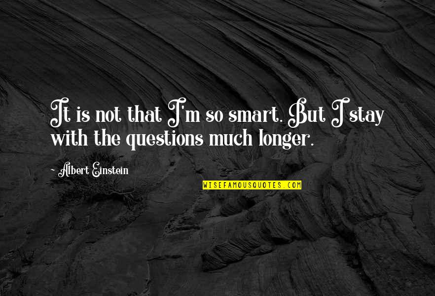 Not Much Longer Quotes By Albert Einstein: It is not that I'm so smart. But