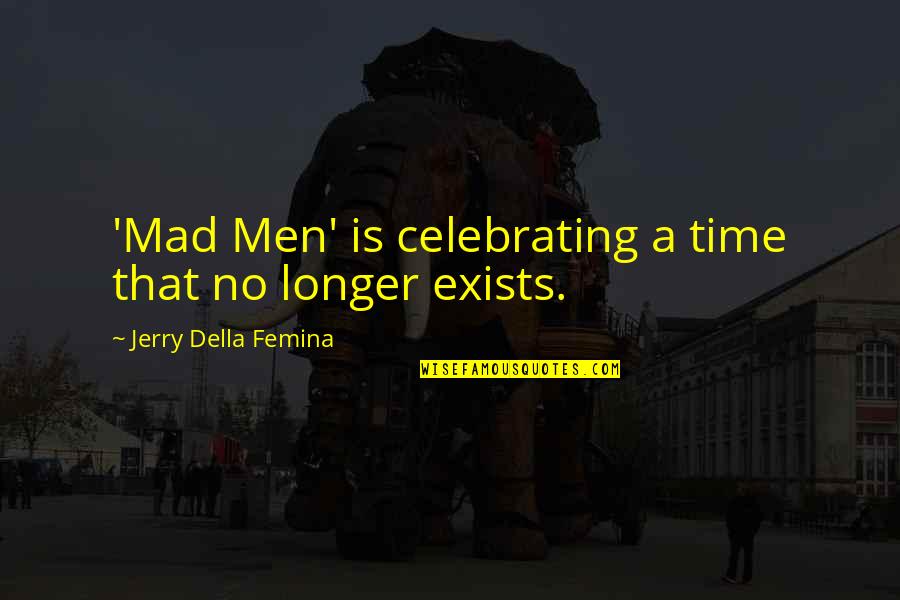 Not Much Longer Quotes By Jerry Della Femina: 'Mad Men' is celebrating a time that no