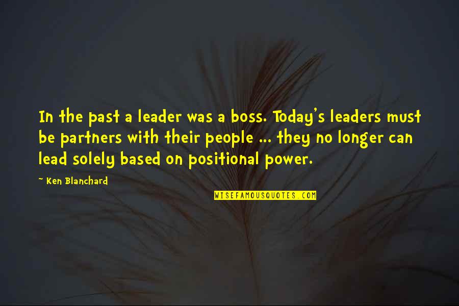 Not Much Longer Quotes By Ken Blanchard: In the past a leader was a boss.