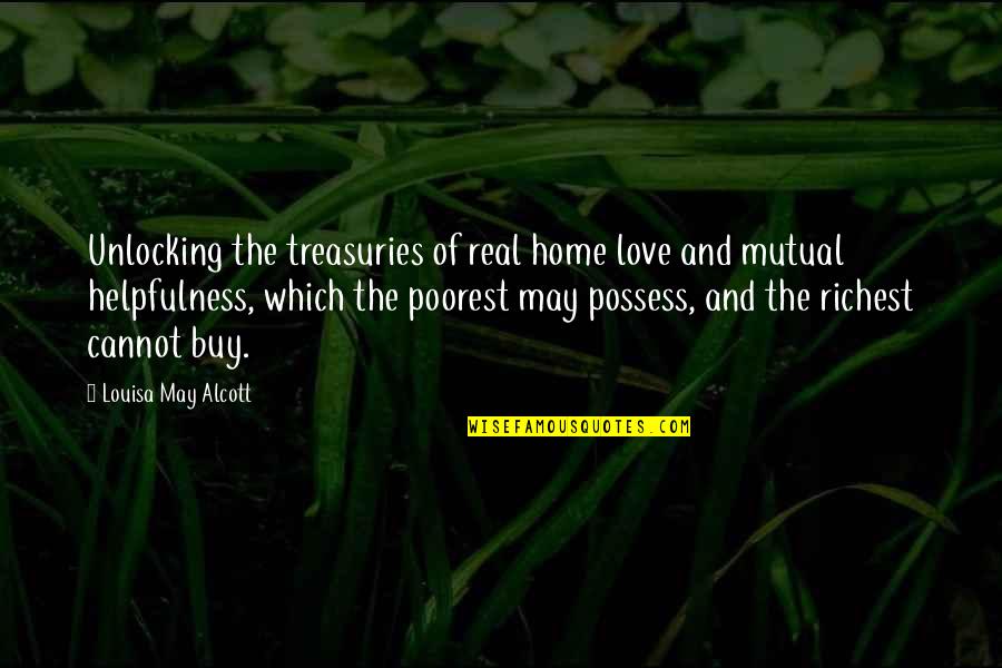 Not Mutual Love Quotes By Louisa May Alcott: Unlocking the treasuries of real home love and