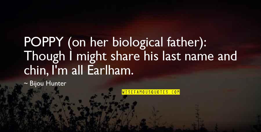 Not My Biological Father Quotes By Bijou Hunter: POPPY (on her biological father): Though I might Not My Biological Father Quotes By Bijou Hunter: POPPY (on her biological father): Though I might