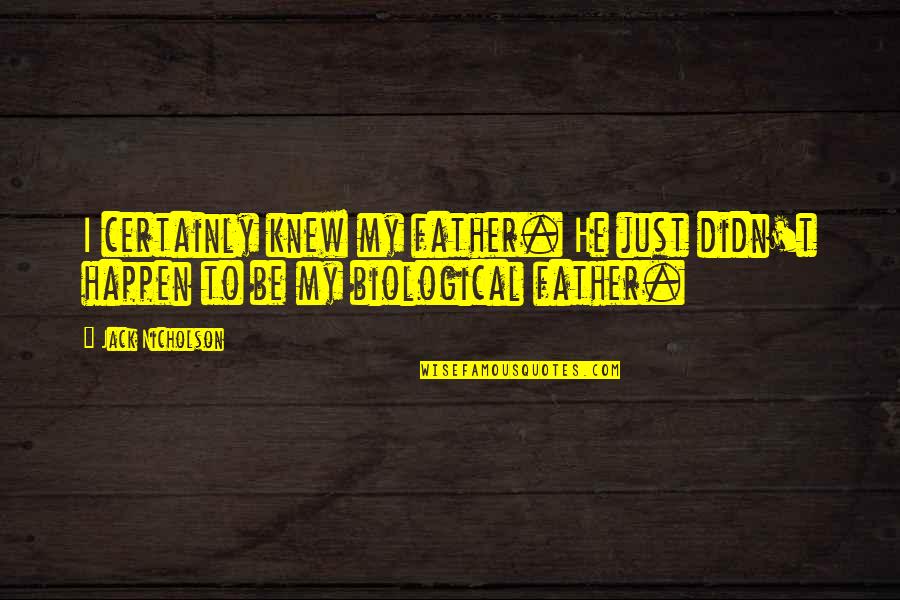 Not My Biological Father Quotes By Jack Nicholson: I certainly knew my father. He just didn't