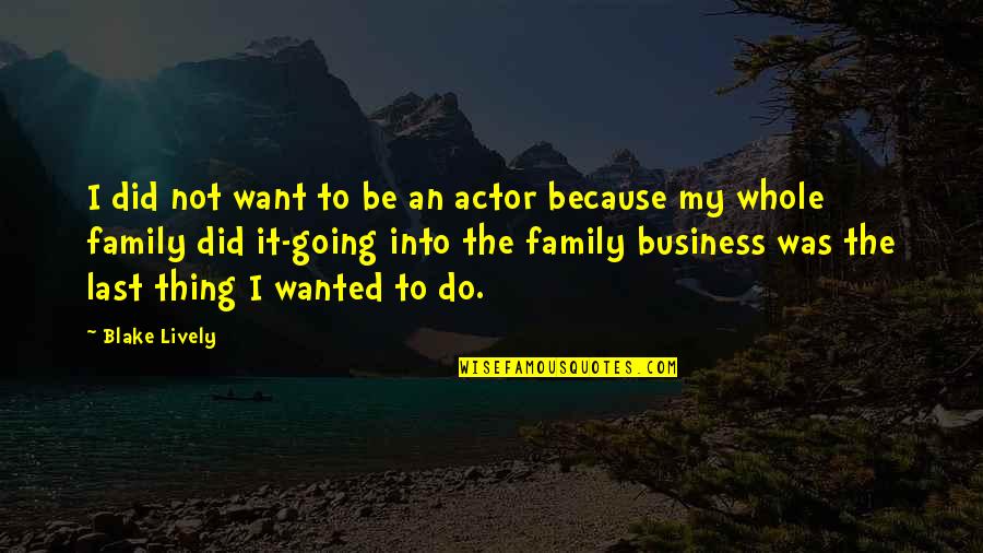 Not My Business Quotes By Blake Lively: I did not want to be an actor