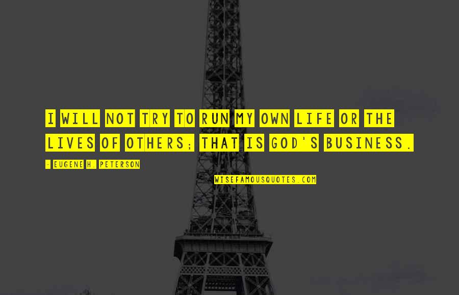 Not My Business Quotes By Eugene H. Peterson: I will not try to run my own Not My Business Quotes By Eugene H. Peterson: I will not try to run my own