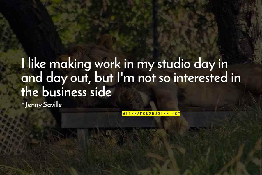 Not My Business Quotes By Jenny Saville: I like making work in my studio day