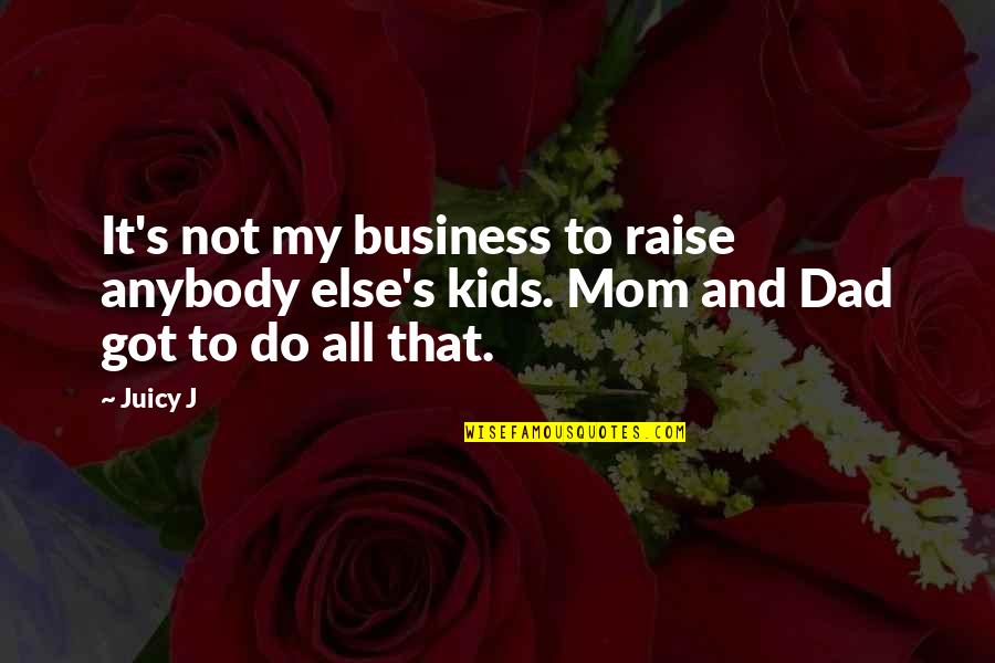 Not My Business Quotes By Juicy J: It's not my business to raise anybody else's