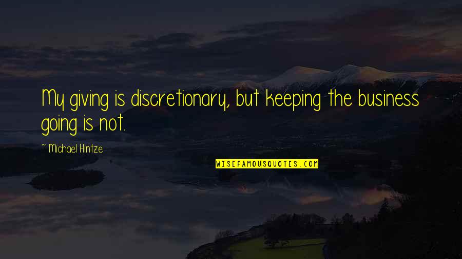 Not My Business Quotes By Michael Hintze: My giving is discretionary, but keeping the business