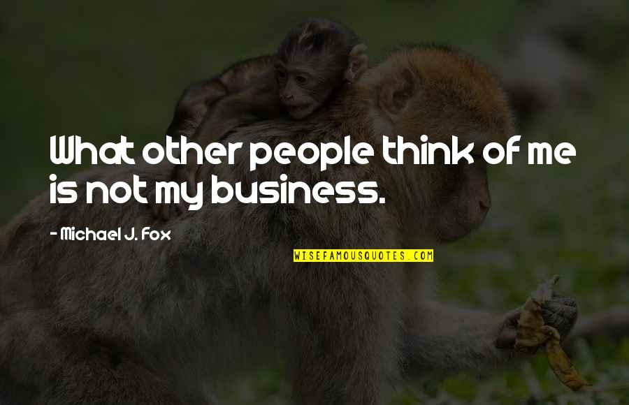 Not My Business Quotes By Michael J. Fox: What other people think of me is not