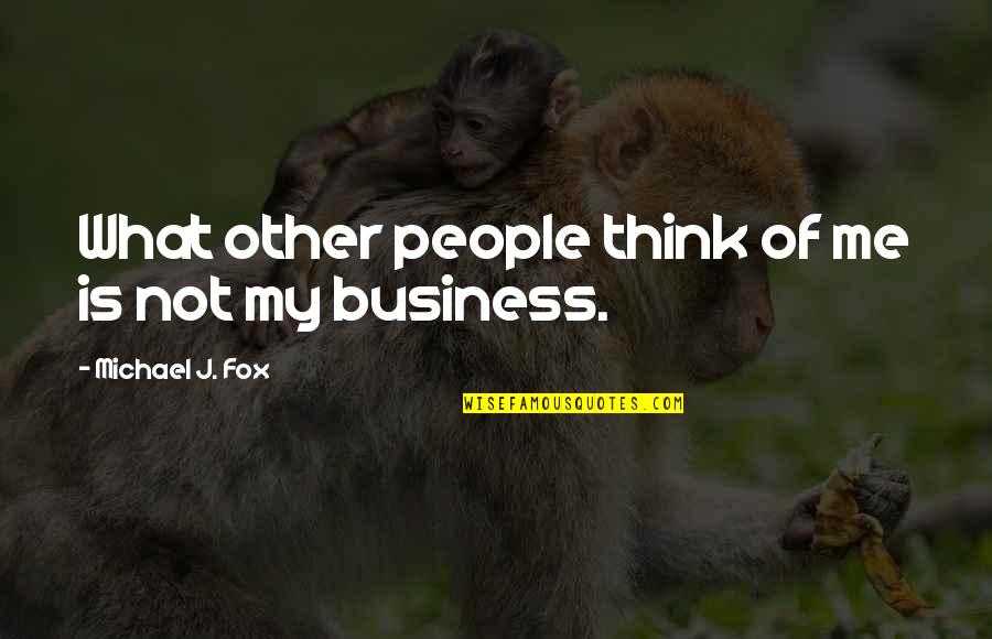 Not My Business Quotes By Michael J. Fox: What other people think of me is not Not My Business Quotes By Michael J. Fox: What other people think of me is not