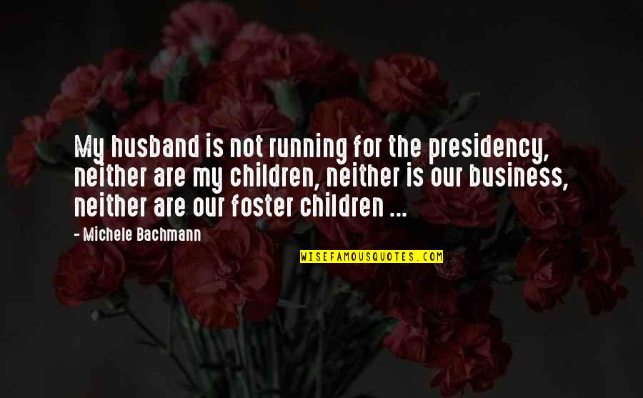 Not My Business Quotes By Michele Bachmann: My husband is not running for the presidency,
