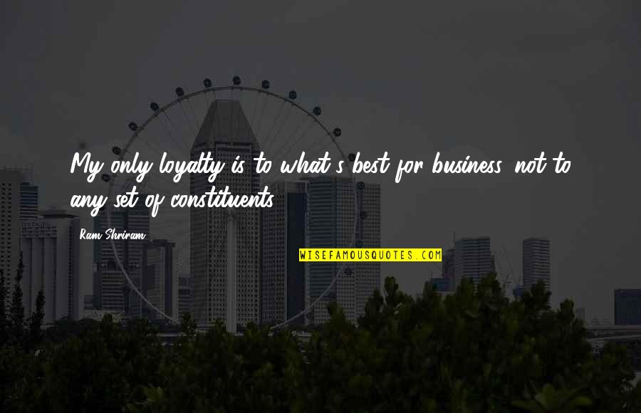 Not My Business Quotes By Ram Shriram: My only loyalty is to what's best for