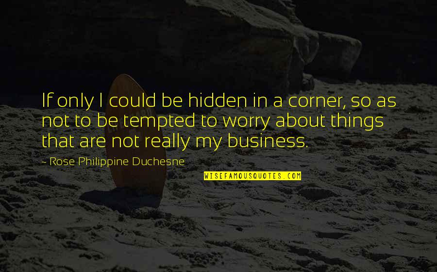 Not My Business Quotes By Rose Philippine Duchesne: If only I could be hidden in a