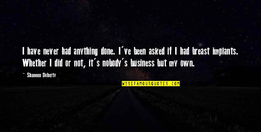 Not My Business Quotes By Shannen Doherty: I have never had anything done. I've been