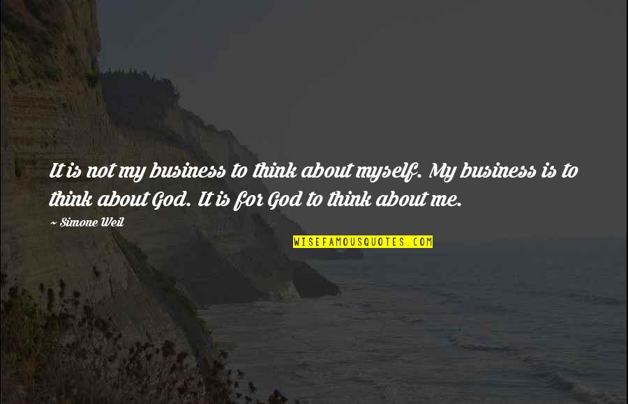 Not My Business Quotes By Simone Weil: It is not my business to think about