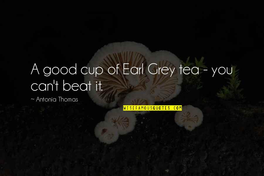 Not My Cup Of Tea Quotes By Antonia Thomas: A good cup of Earl Grey tea -