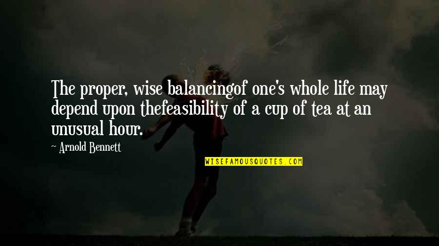 Not My Cup Of Tea Quotes By Arnold Bennett: The proper, wise balancingof one's whole life may